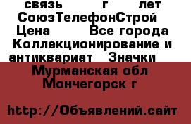 1.1) связь : 1973 г - 30 лет СоюзТелефонСтрой › Цена ­ 49 - Все города Коллекционирование и антиквариат » Значки   . Мурманская обл.,Мончегорск г.